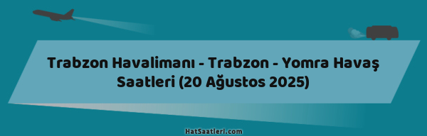 Trabzon Havalimanı - Trabzon - Yomra Havaş Saatleri (20 Ağustos 2025)